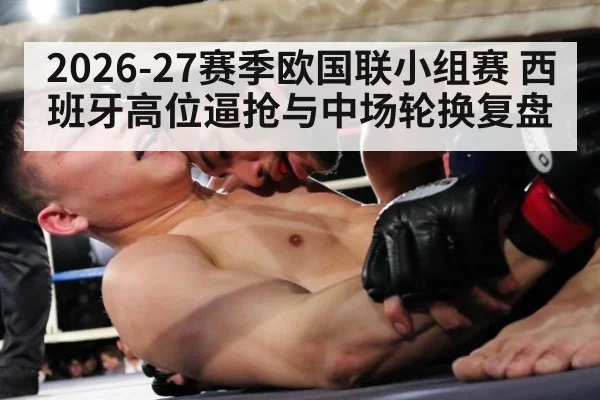 2026-27赛季欧国联小组赛 西班牙高位逼抢与中场轮换复盘
